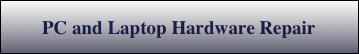 
PC and Laptop Hardware Repair 
